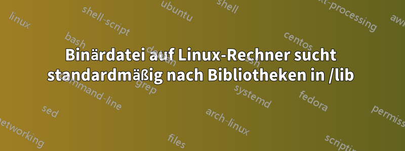 Binärdatei auf Linux-Rechner sucht standardmäßig nach Bibliotheken in /lib