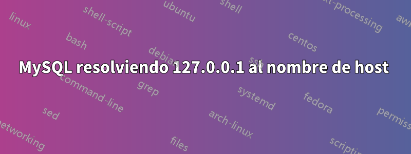 MySQL resolviendo 127.0.0.1 al nombre de host