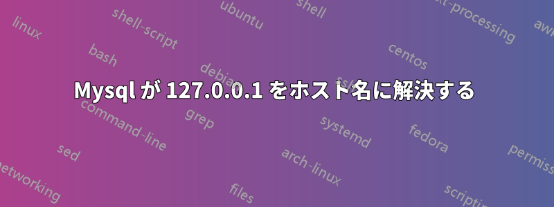 Mysql が 127.0.0.1 をホスト名に解決する