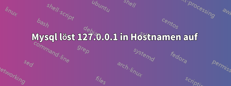 Mysql löst 127.0.0.1 in Hostnamen auf