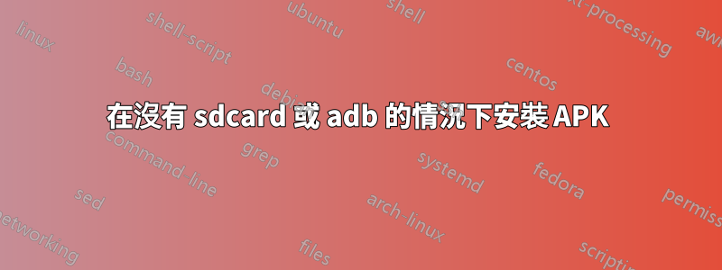 在沒有 sdcard 或 adb 的情況下安裝 APK