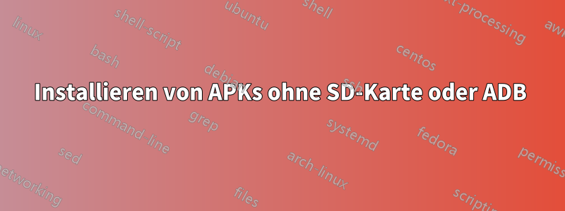 Installieren von APKs ohne SD-Karte oder ADB