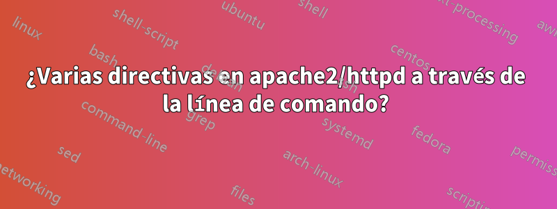 ¿Varias directivas en apache2/httpd a través de la línea de comando?