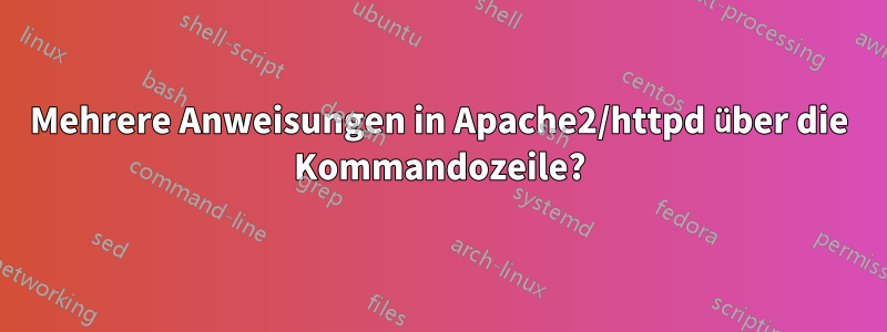 Mehrere Anweisungen in Apache2/httpd über die Kommandozeile?