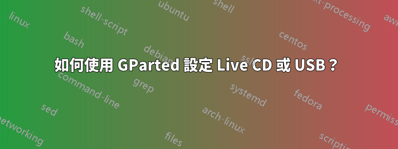 如何使用 GParted 設定 Live CD 或 USB？