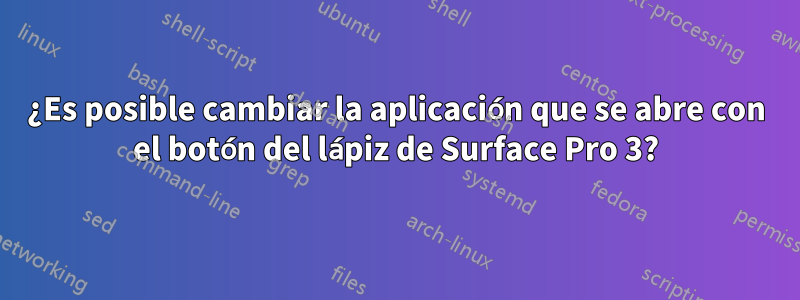 ¿Es posible cambiar la aplicación que se abre con el botón del lápiz de Surface Pro 3?