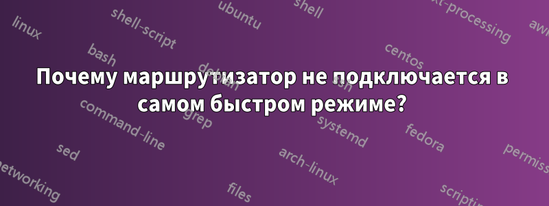 Почему маршрутизатор не подключается в самом быстром режиме?