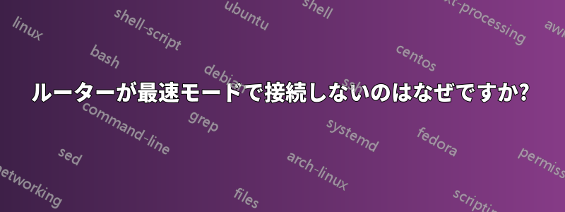 ルーターが最速モードで接続しないのはなぜですか?