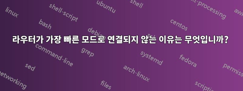 라우터가 가장 빠른 모드로 연결되지 않는 이유는 무엇입니까?