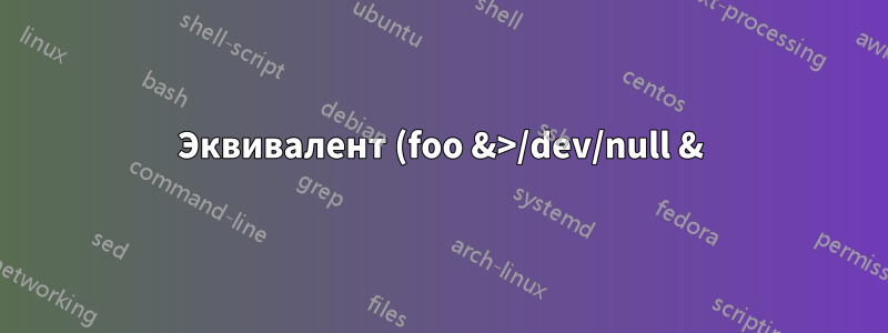 Эквивалент (foo &>/dev/null &) в оболочке Windows