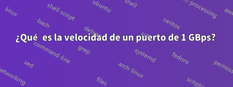 ¿Qué es la velocidad de un puerto de 1 GBps?