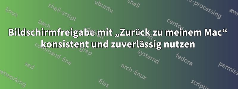 Bildschirmfreigabe mit „Zurück zu meinem Mac“ konsistent und zuverlässig nutzen