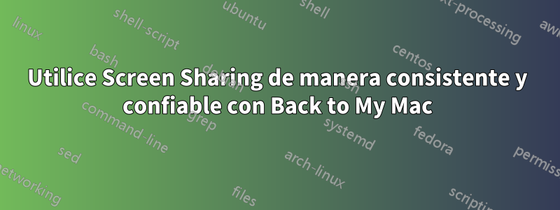 Utilice Screen Sharing de manera consistente y confiable con Back to My Mac