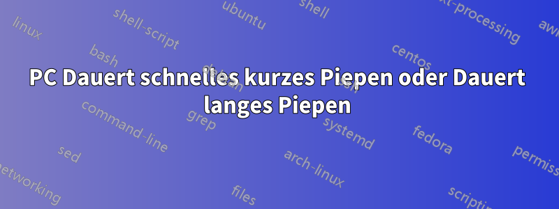 PC Dauert schnelles kurzes Piepen oder Dauert langes Piepen