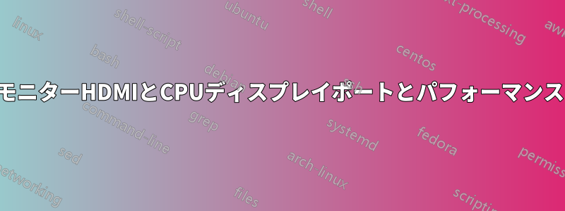 モニターHDMIとCPUディスプレイポートとパフォーマンス