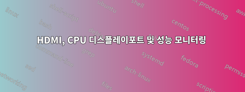 HDMI, CPU 디스플레이포트 및 성능 모니터링