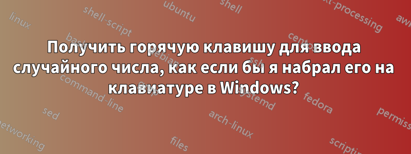 Получить горячую клавишу для ввода случайного числа, как если бы я набрал его на клавиатуре в Windows?