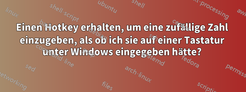 Einen Hotkey erhalten, um eine zufällige Zahl einzugeben, als ob ich sie auf einer Tastatur unter Windows eingegeben hätte?