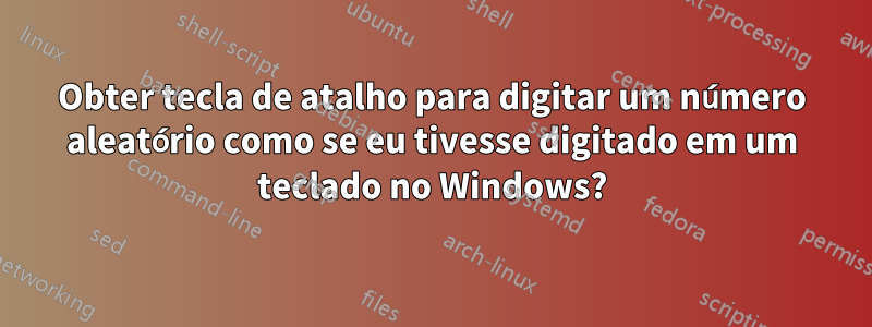 Obter tecla de atalho para digitar um número aleatório como se eu tivesse digitado em um teclado no Windows?