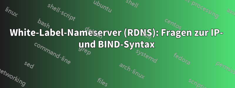 White-Label-Nameserver (RDNS): Fragen zur IP- und BIND-Syntax