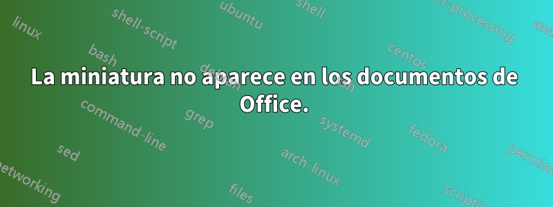 La miniatura no aparece en los documentos de Office.