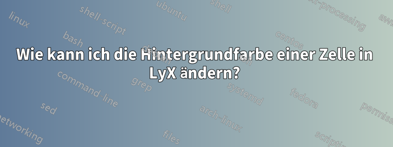 Wie kann ich die Hintergrundfarbe einer Zelle in LyX ändern?