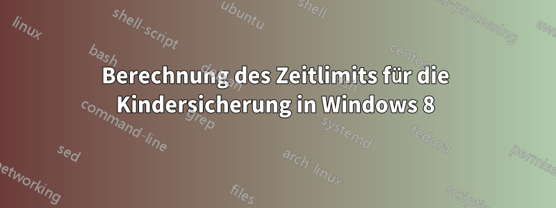 Berechnung des Zeitlimits für die Kindersicherung in Windows 8