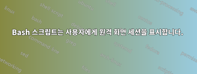 Bash 스크립트는 사용자에게 원격 화면 세션을 표시합니다.