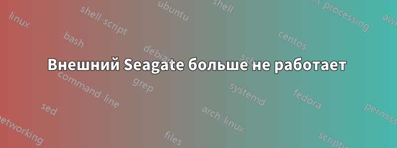 Внешний Seagate больше не работает