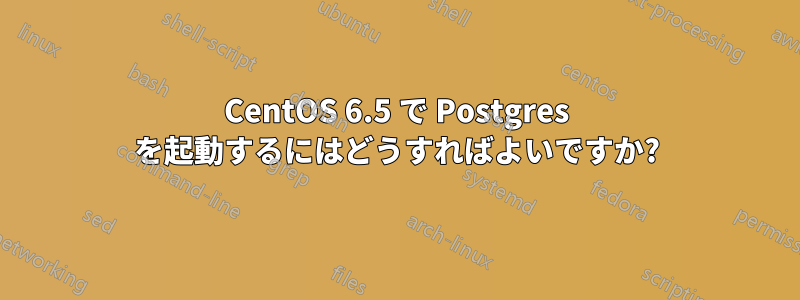 CentOS 6.5 で Postgres を起動するにはどうすればよいですか?