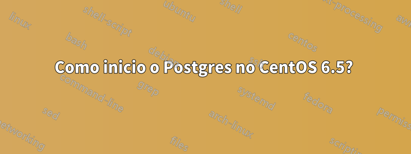 Como inicio o Postgres no CentOS 6.5?