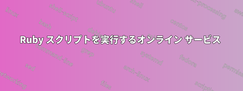 Ruby スクリプトを実行するオンライン サービス