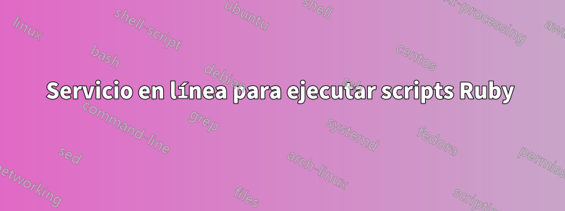 Servicio en línea para ejecutar scripts Ruby