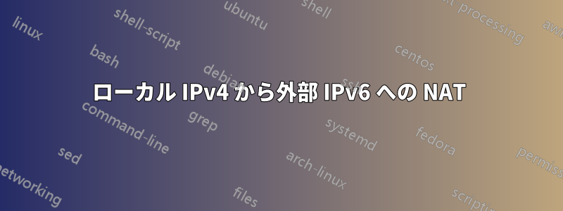 ローカル IPv4 から外部 IPv6 への NAT