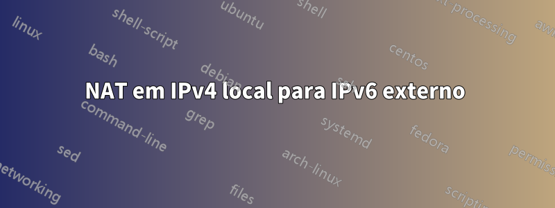 NAT em IPv4 local para IPv6 externo