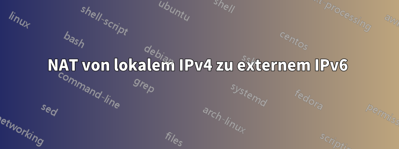 NAT von lokalem IPv4 zu externem IPv6