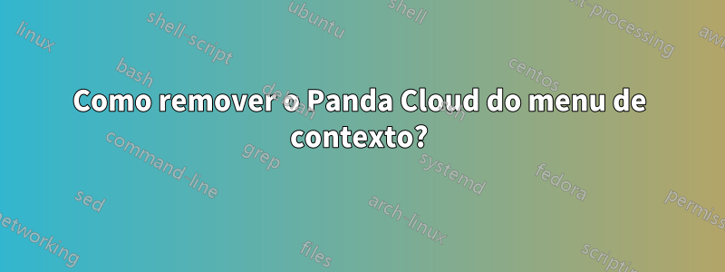 Como remover o Panda Cloud do menu de contexto?