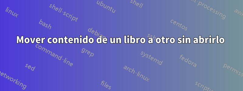 Mover contenido de un libro a otro sin abrirlo