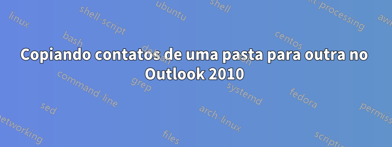 Copiando contatos de uma pasta para outra no Outlook 2010