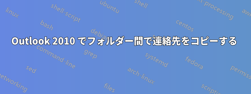 Outlook 2010 でフォルダー間で連絡先をコピーする