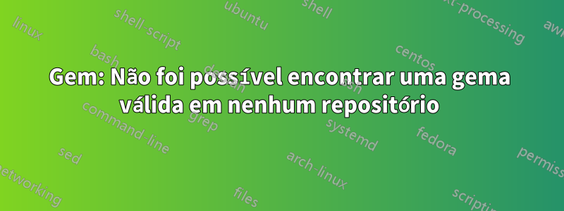 Gem: Não foi possível encontrar uma gema válida em nenhum repositório