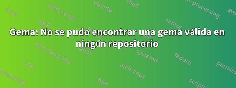 Gema: No se pudo encontrar una gema válida en ningún repositorio