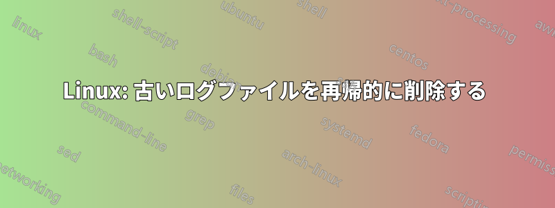 Linux: 古いログファイルを再帰的に削除する