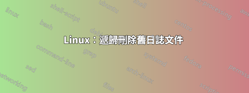 Linux：遞歸刪除舊日誌文件