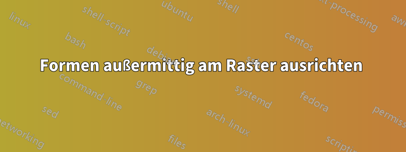 Formen außermittig am Raster ausrichten