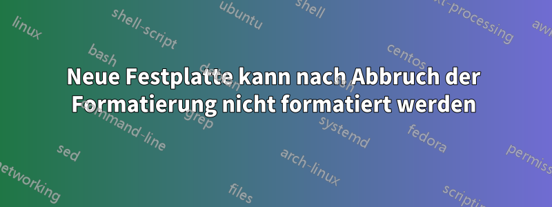 Neue Festplatte kann nach Abbruch der Formatierung nicht formatiert werden