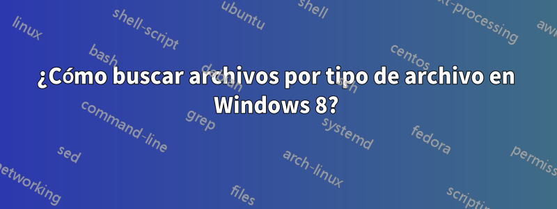 ¿Cómo buscar archivos por tipo de archivo en Windows 8?