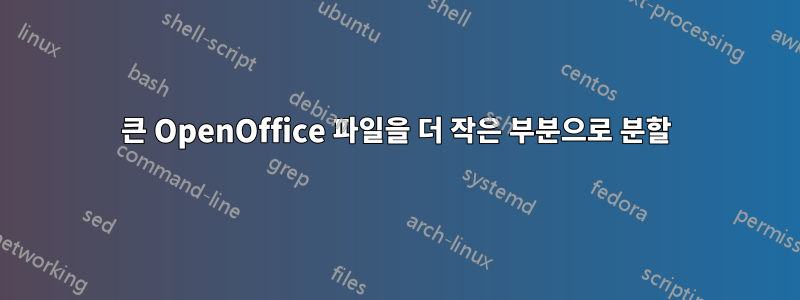 큰 OpenOffice 파일을 더 작은 부분으로 분할