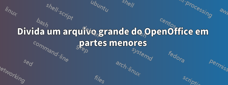 Divida um arquivo grande do OpenOffice em partes menores