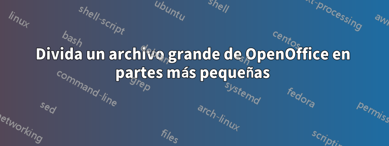 Divida un archivo grande de OpenOffice en partes más pequeñas